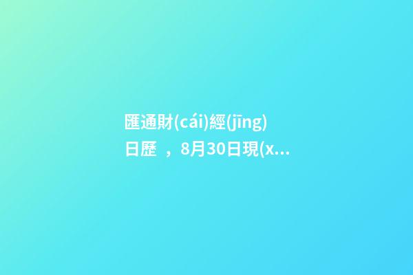 匯通財(cái)經(jīng)日歷，8月30日現(xiàn)貨黃金、白銀、原油、外匯短線交易策略-第1張-觀點(diǎn)-玄機(jī)派